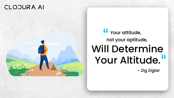 “Your attitude, not your aptitude, will determine your altitude.”